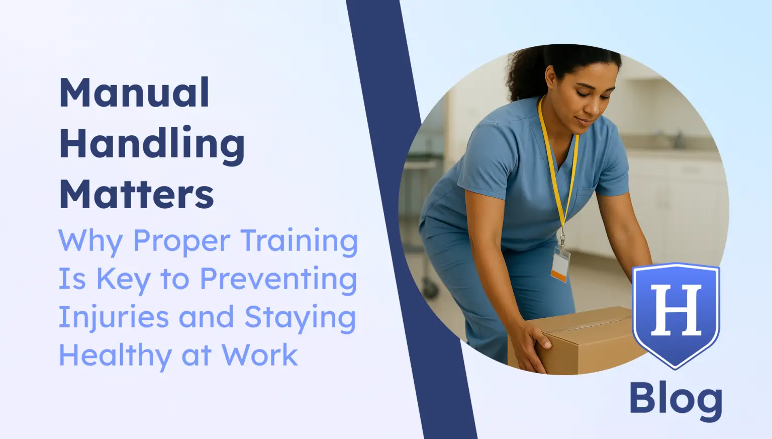 A healthcare worker in blue scrubs lifts a cardboard box using proper posture. The image is framed in a circular cutout with the heading 'Manual Handling Matters' and subheading 'Why Proper Training Is Key to Preventing Injuries and Staying Healthy at Work.' An 'H Blog' badge is placed near the lower right corner.